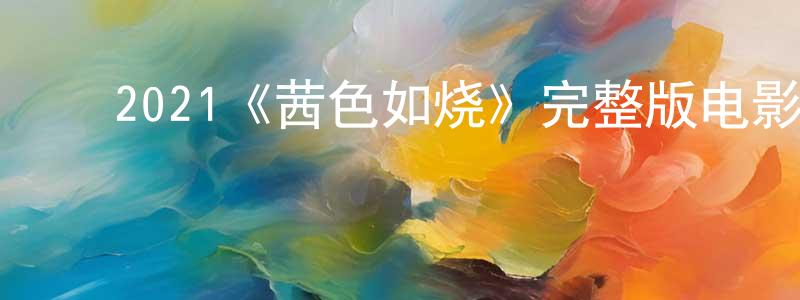 曾德均的动漫综艺大全,2021《茜色如烧》完整版电影/在线观看/百度云-美剧天堂